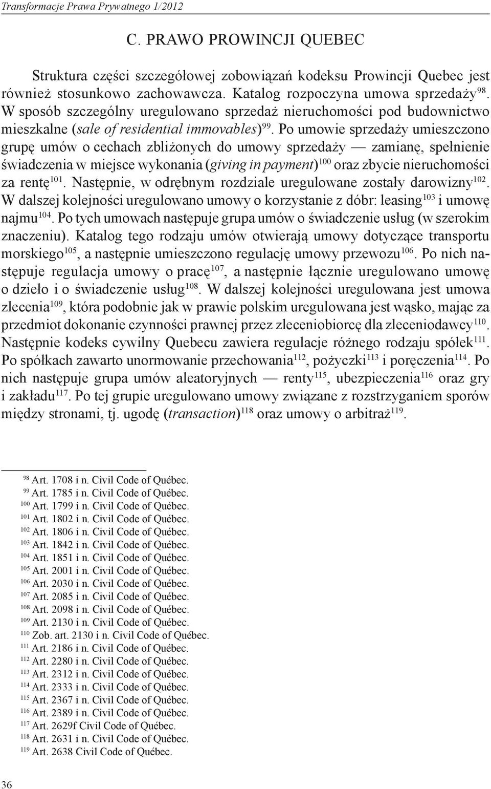 Po umowie sprzedaży umieszczono grupę umów o cechach zbliżonych do umowy sprzedaży zamianę, spełnienie świadczenia w miejsce wykonania (giving in payment) 100 oraz zbycie nieruchomości za rentę 101.