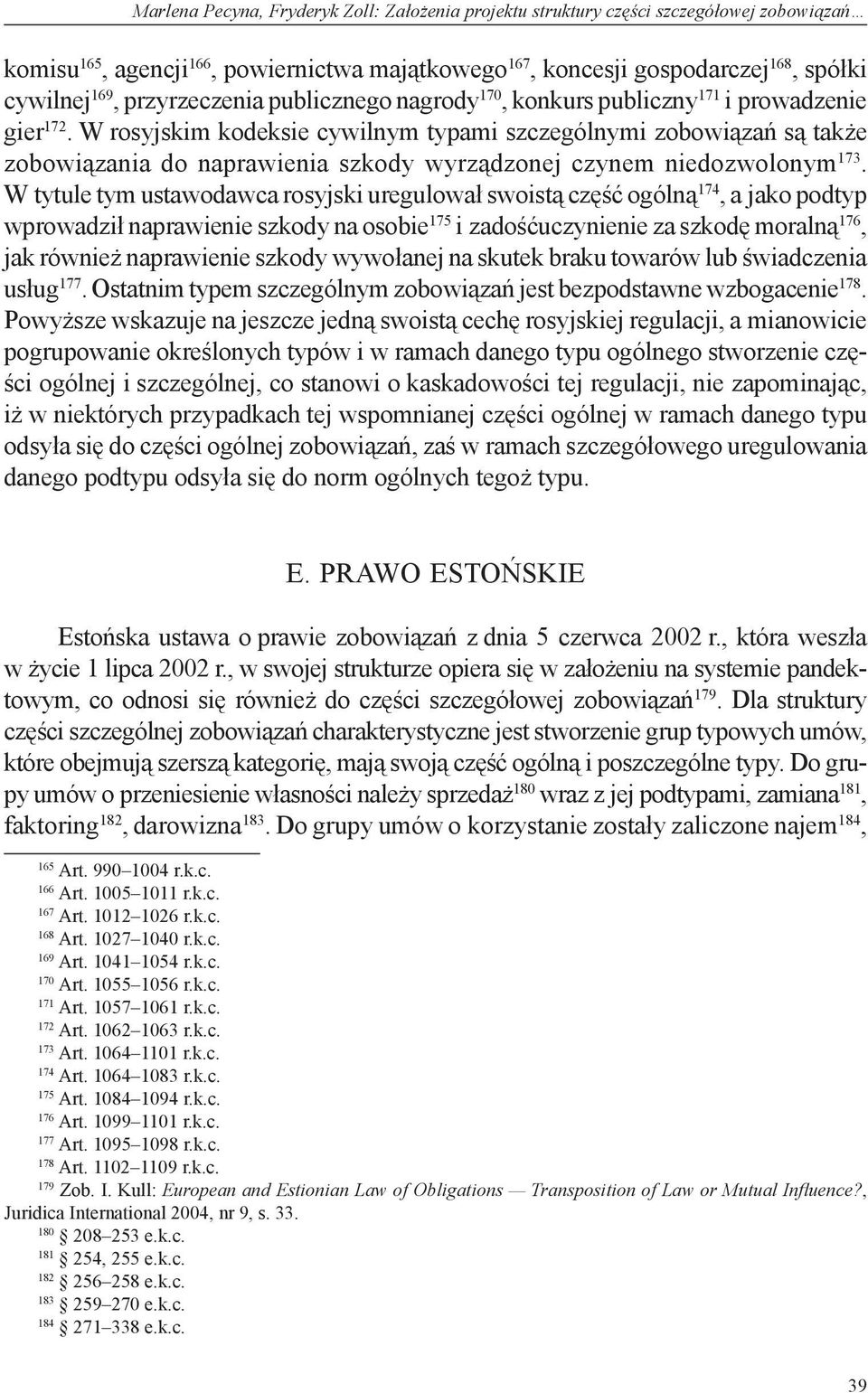 W rosyjskim kodeksie cywilnym typami szczególnymi zobowiązań są także zobowiązania do naprawienia szkody wyrządzonej czynem niedozwolonym 173.