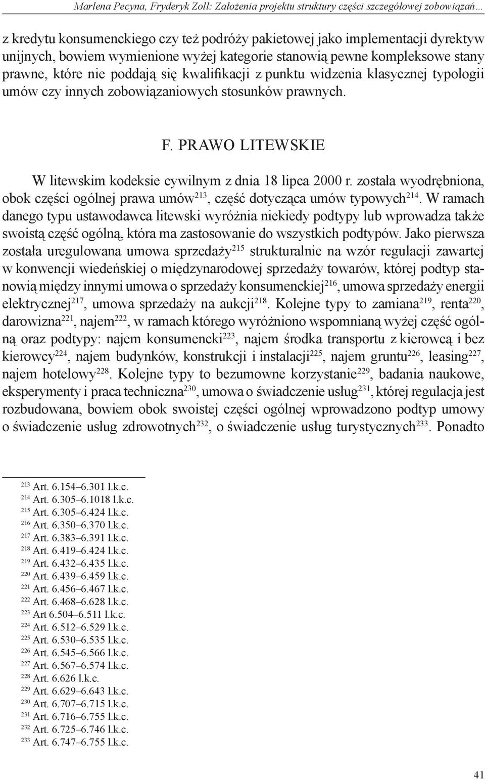 Prawo litewskie W litewskim kodeksie cywilnym z dnia 18 lipca 2000 r. została wyodrębniona, obok części ogólnej prawa umów 213, część dotycząca umów typowych 214.