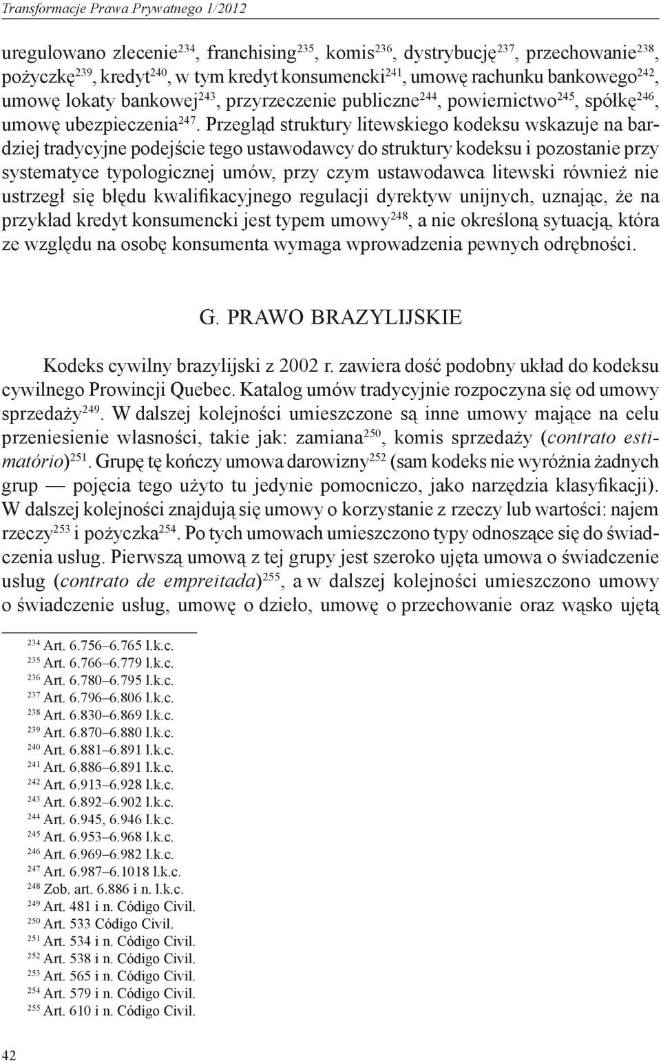 Przegląd struktury litewskiego kodeksu wskazuje na bardziej tradycyjne podejście tego ustawodawcy do struktury kodeksu i pozostanie przy systematyce typologicznej umów, przy czym ustawodawca litewski