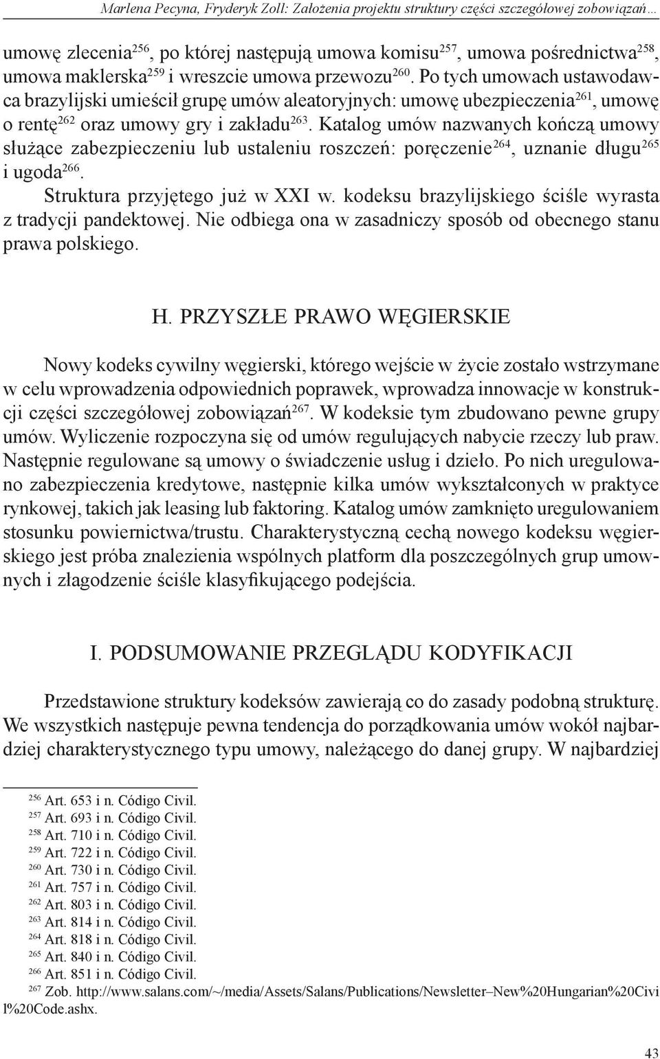 Katalog umów nazwanych kończą umowy służące zabezpieczeniu lub ustaleniu roszczeń: poręczenie 264, uznanie długu 265 i ugoda 266. Struktura przyjętego już w XXI w.