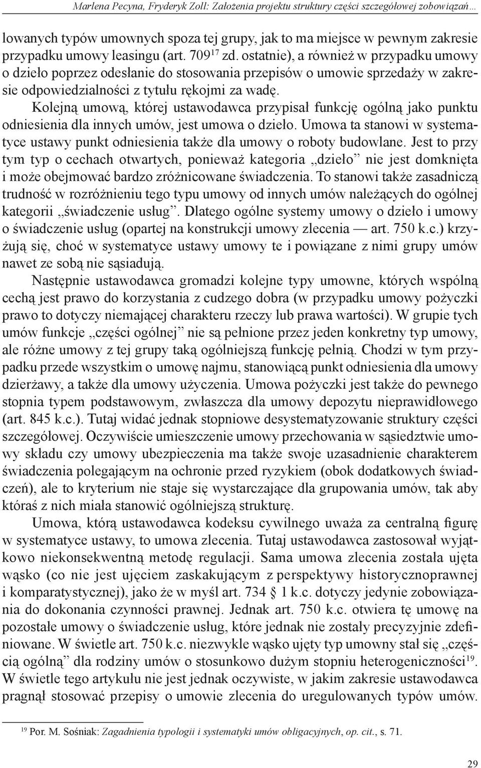 Kolejną umową, której ustawodawca przypisał funkcję ogólną jako punktu odniesienia dla innych umów, jest umowa o dzieło.