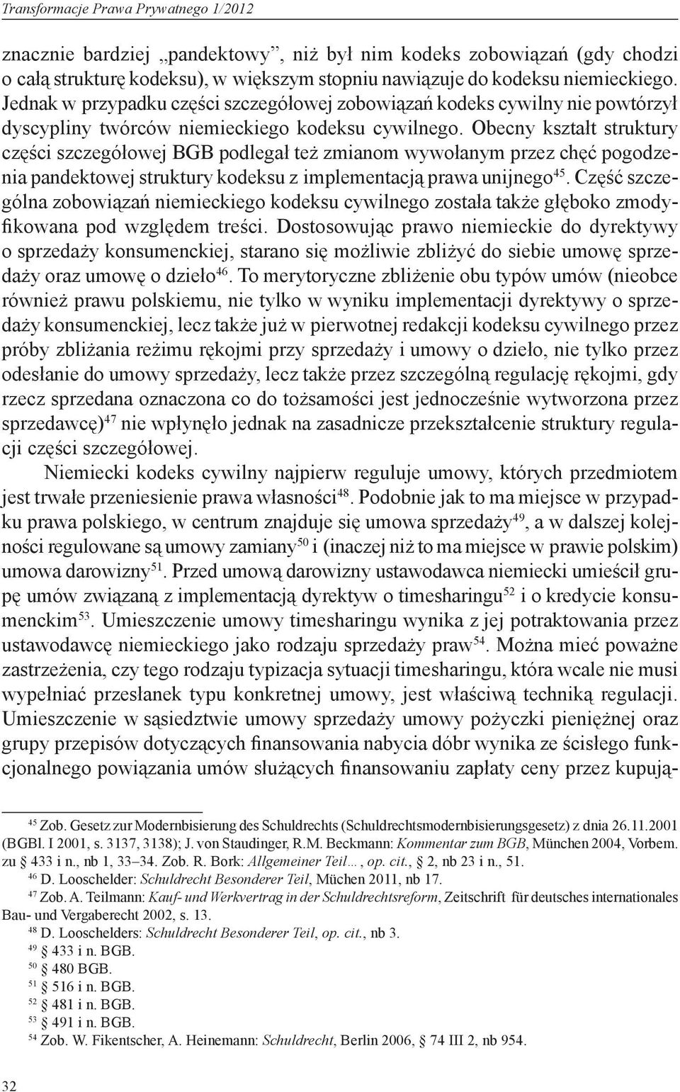 Obecny kształt struktury części szczegółowej BGB podlegał też zmianom wywołanym przez chęć pogodzenia pandektowej struktury kodeksu z implementacją prawa unijnego 45.