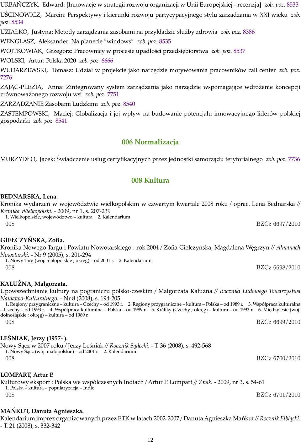 poz. 8386 WENGLASZ, Aleksander: Na planecie windows zob. poz. 8535 WOJTKOWIAK, Grzegorz: Pracownicy w procesie upadłości przedsiębiorstwa zob. poz. 8537 WOLSKI, Artur: Polska 2020 zob. poz. 6666 WUDARZEWSKI, Tomasz: Udział w projekcie jako narzędzie motywowania pracowników call center zob.