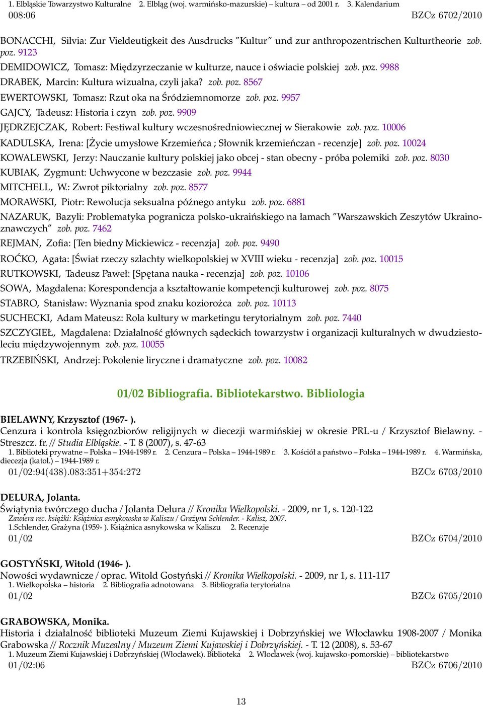 9123 DEMIDOWICZ, Tomasz: Międzyrzeczanie w kulturze, nauce i oświacie polskiej zob. poz. 9988 DRABEK, Marcin: Kultura wizualna, czyli jaka? zob. poz. 8567 EWERTOWSKI, Tomasz: Rzut oka na Śródziemnomorze zob.