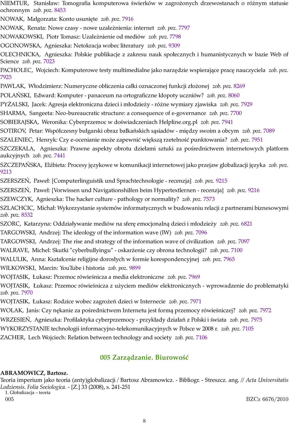 poz. 7023 PACHOLEC, Wojciech: Komputerowe testy multimedialne jako narzędzie wspierające pracę nauczyciela zob. poz.
