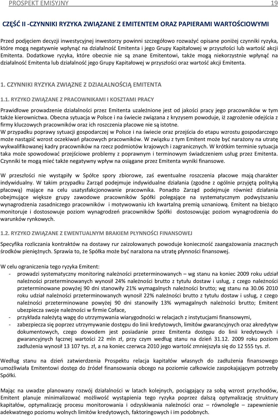 Dodatkowe ryzyka, które obecnie nie są znane Emitentowi, także mogą niekorzystnie wpłynąć na działalność Emitenta lub działalność jego Grupy Kapitałowej w przyszłości oraz wartość akcji Emitenta. 1.