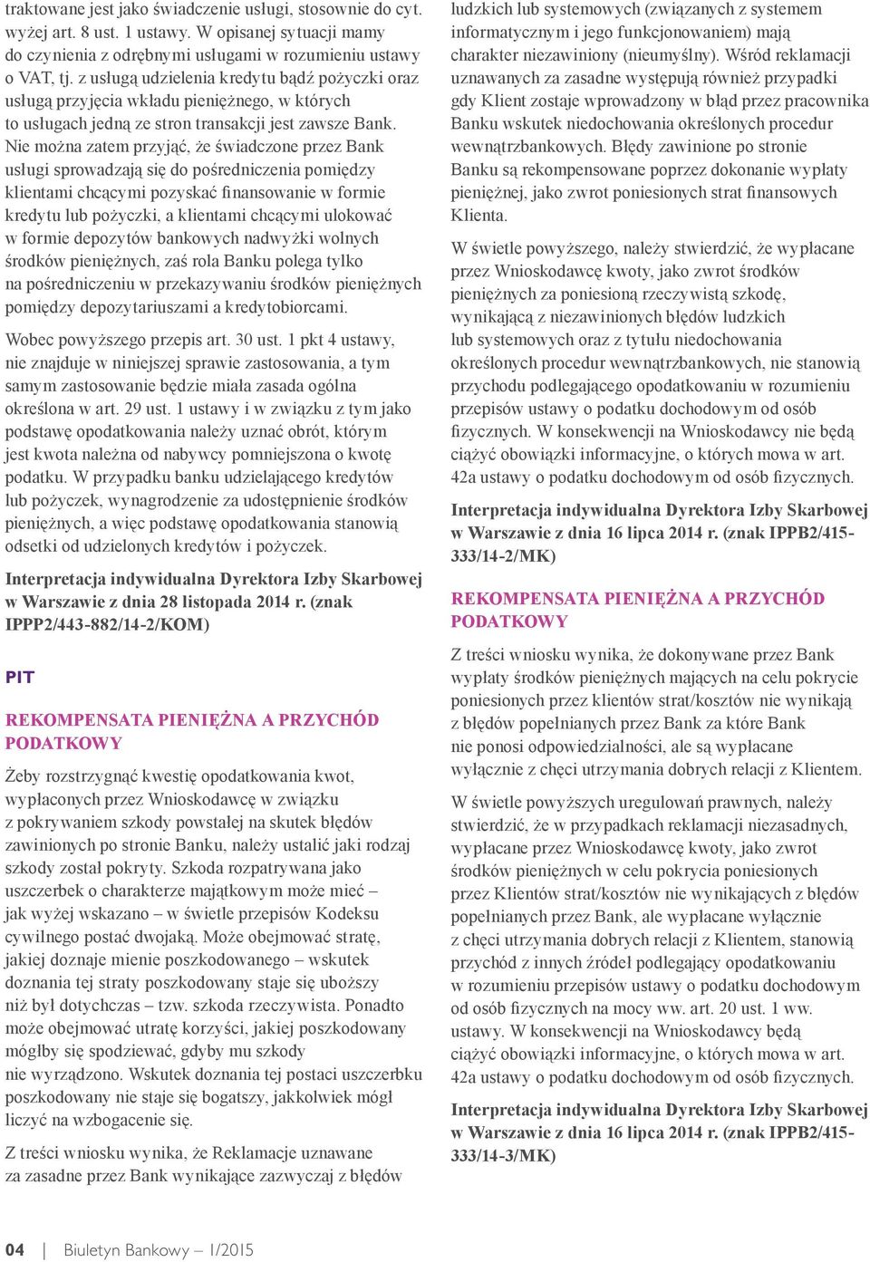 Nie można zatem przyjąć, że świadczone przez Bank usługi sprowadzają się do pośredniczenia pomiędzy klientami chcącymi pozyskać finansowanie w formie kredytu lub pożyczki, a klientami chcącymi