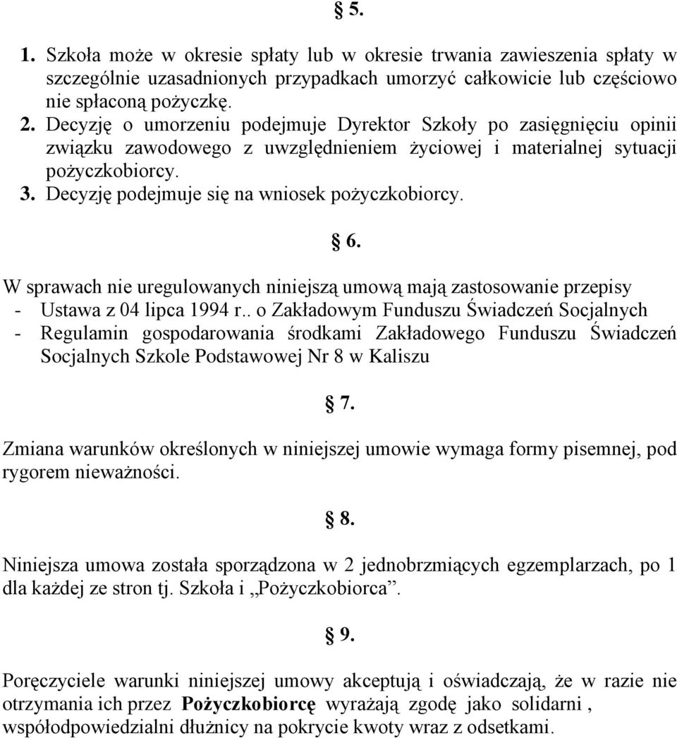 Decyzję podejmuje się na wniosek pożyczkobiorcy. 6. W sprawach nie uregulowanych niniejszą umową mają zastosowanie przepisy - Ustawa z 04 lipca 1994 r.