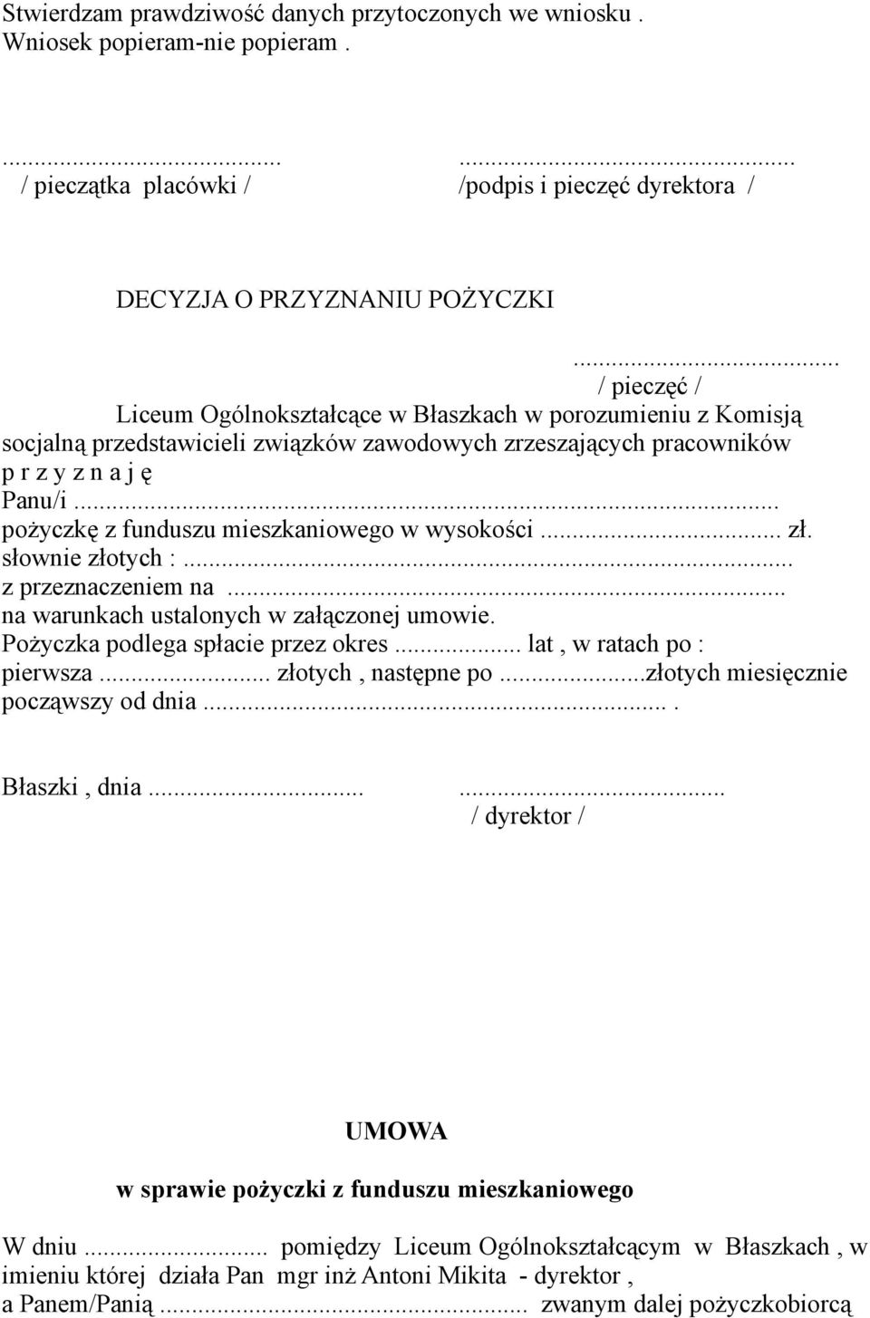 .. pożyczkę z funduszu mieszkaniowego w wysokości... zł. słownie złotych :... z przeznaczeniem na... na warunkach ustalonych w załączonej umowie. Pożyczka podlega spłacie przez okres.