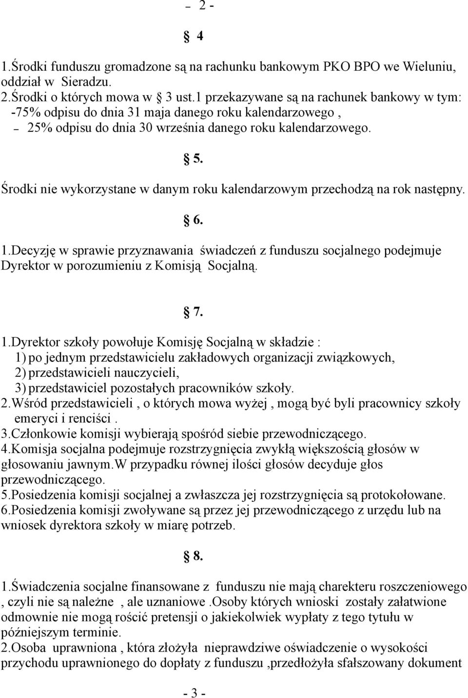 Środki nie wykorzystane w danym roku kalendarzowym przechodzą na rok następny. 6. 1.Decyzję w sprawie przyznawania świadczeń z funduszu socjalnego podejmuje Dyrektor w porozumieniu z Komisją Socjalną.