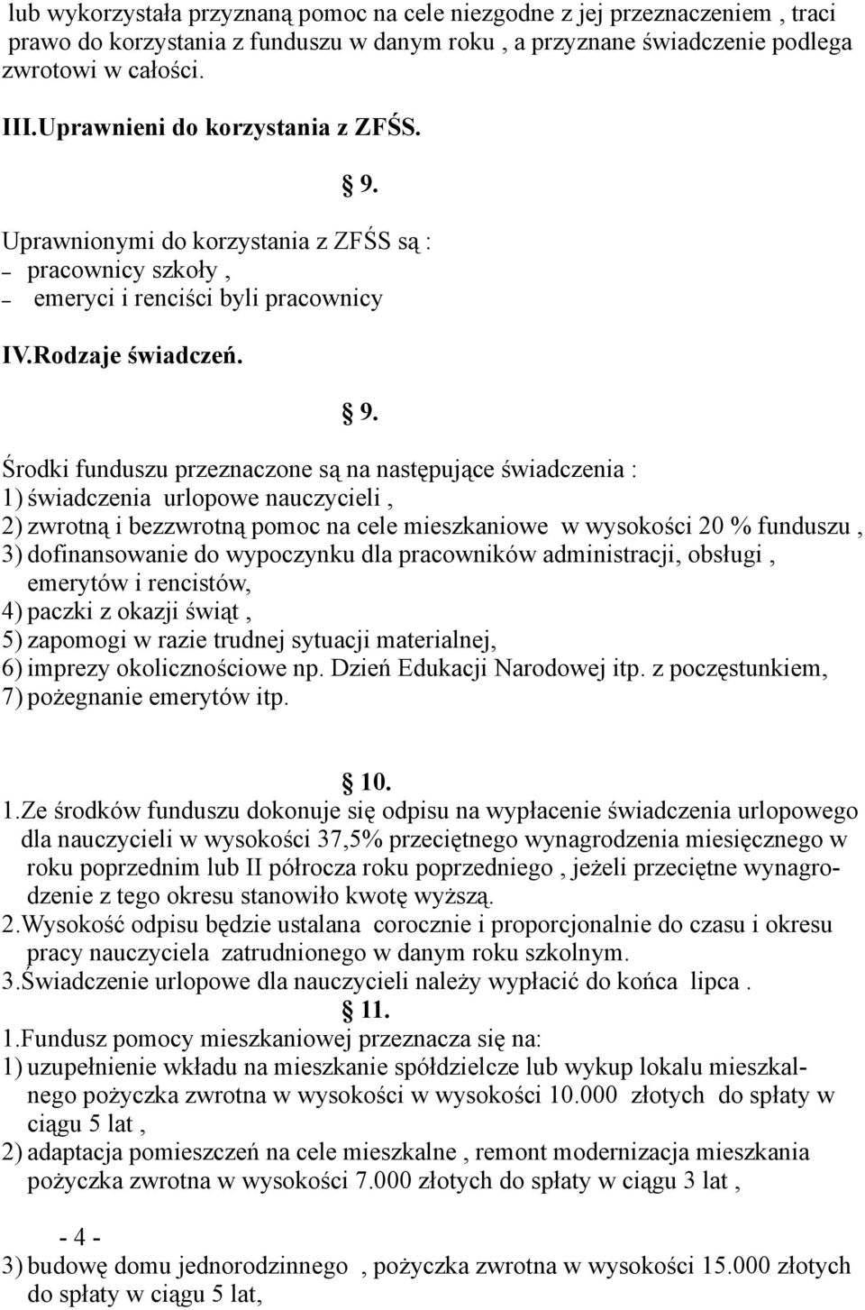 Uprawnionymi do korzystania z ZFŚS są : pracownicy szkoły, emeryci i renciści byli pracownicy IV.Rodzaje świadczeń. 9.