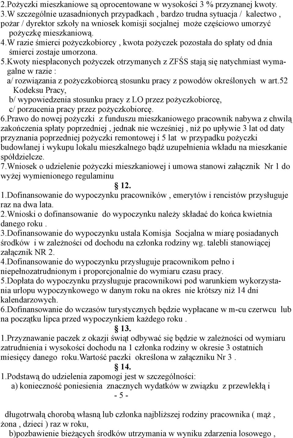 W razie śmierci pożyczkobiorcy, kwota pożyczek pozostała do spłaty od dnia śmierci zostaje umorzona. 5.