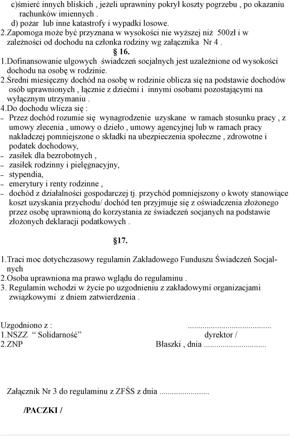 . 1.Dofinansowanie ulgowych świadczeń socjalnych jest uzależnione od wysokości dochodu na osobę w rodzinie. 2.