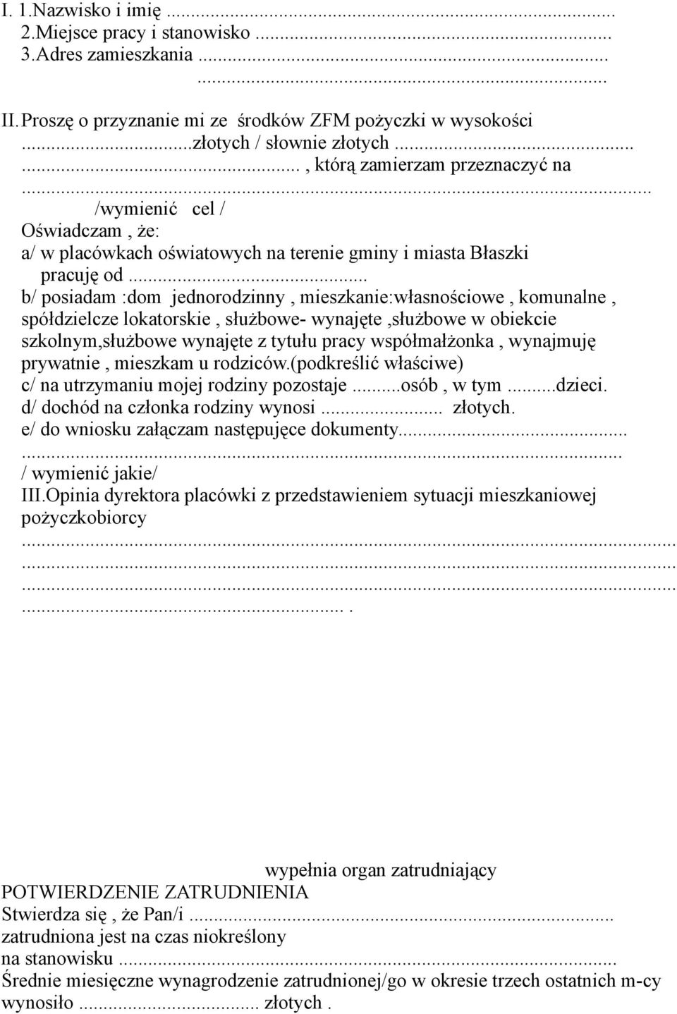 .. b/ posiadam :dom jednorodzinny, mieszkanie:własnościowe, komunalne, spółdzielcze lokatorskie, służbowe- wynajęte,służbowe w obiekcie szkolnym,służbowe wynajęte z tytułu pracy współmałżonka,