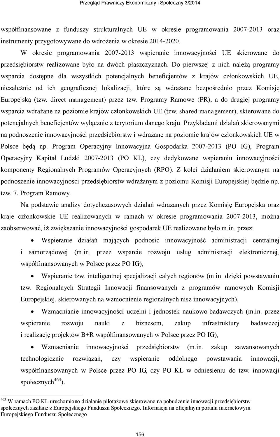 Do pierwszej z nich należą programy wsparcia dostępne dla wszystkich potencjalnych beneficjentów z krajów członkowskich UE, niezależnie od ich geograficznej lokalizacji, które są wdrażane