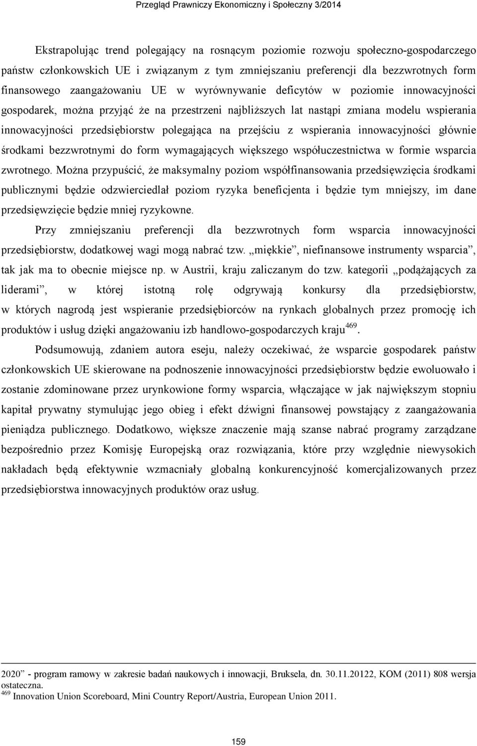 przejściu z wspierania innowacyjności głównie środkami bezzwrotnymi do form wymagających większego współuczestnictwa w formie wsparcia zwrotnego.