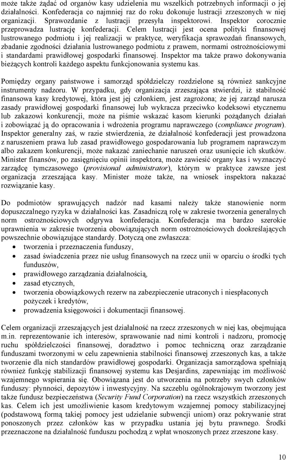 Celem lustracji jest ocena polityki finansowej lustrowanego podmiotu i jej realizacji w praktyce, weryfikacja sprawozdań finansowych, zbadanie zgodności działania lustrowanego podmiotu z prawem,