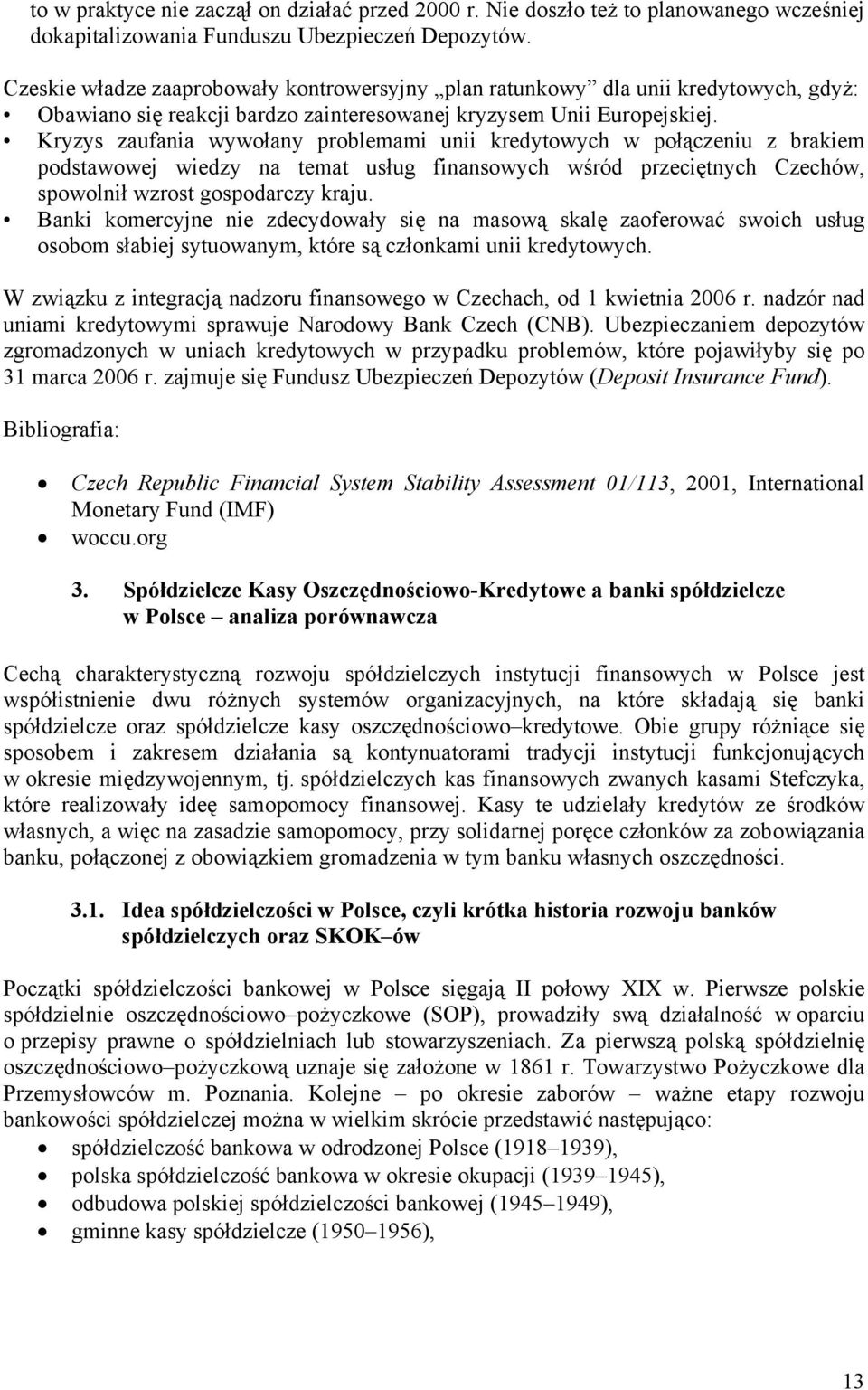 Kryzys zaufania wywołany problemami unii kredytowych w połączeniu z brakiem podstawowej wiedzy na temat usług finansowych wśród przeciętnych Czechów, spowolnił wzrost gospodarczy kraju.