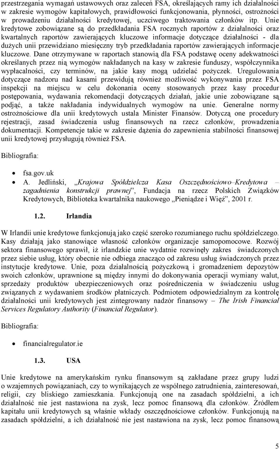 Unie kredytowe zobowiązane są do przedkładania FSA rocznych raportów z działalności oraz kwartalnych raportów zawierających kluczowe informacje dotyczące działalności - dla dużych unii przewidziano