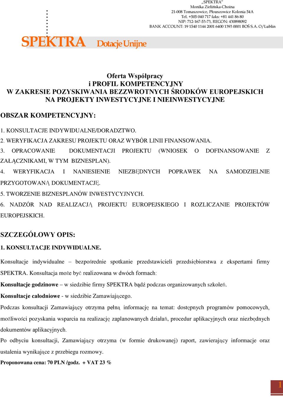 WERYFIKACJA I NANIESIENIE NIEZBĘDNYCH POPRAWEK NA SAMODZIELNIE PRZYGOTOWANĄ DOKUMENTACJĘ. 5. TWORZENIE BIZNESPLANÓW INWESTYCYJNYCH. 6.