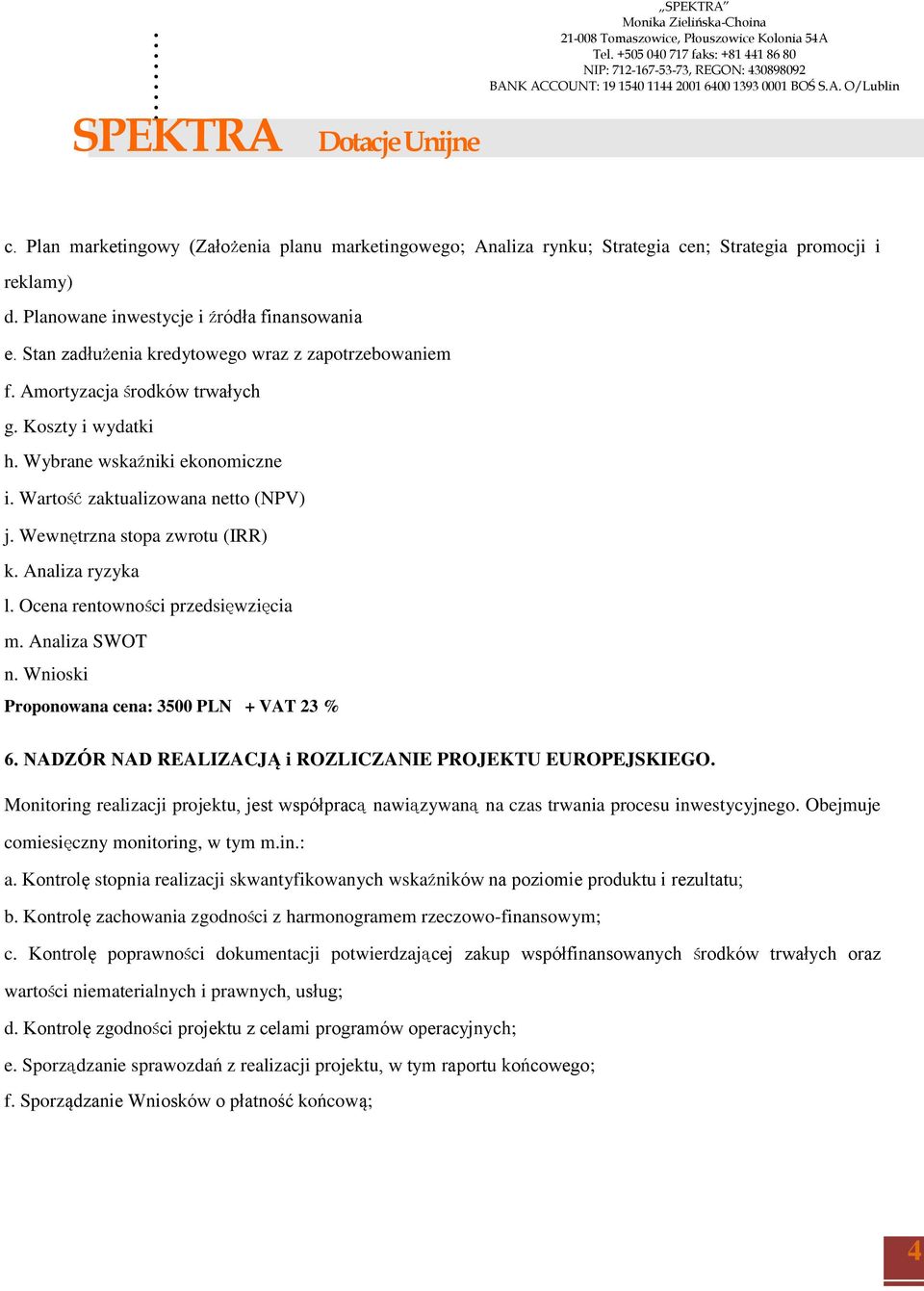 Wewnętrzna stopa zwrotu (IRR) k. Analiza ryzyka l. Ocena rentowności przedsięwzięcia m. Analiza SWOT n. Wnioski Proponowana cena: 3500 PLN + VAT 23 % 6.