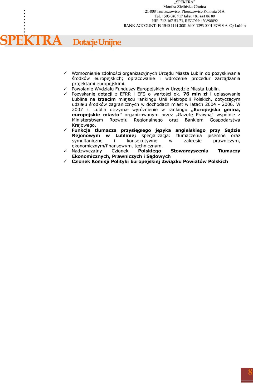 76 mln zł i uplasowanie Lublina na trzecim miejscu rankingu Unii Metropolii Polskich, dotyczącym udziału środków zagranicznych w dochodach miast w latach 2004-2006. W 2007 r.