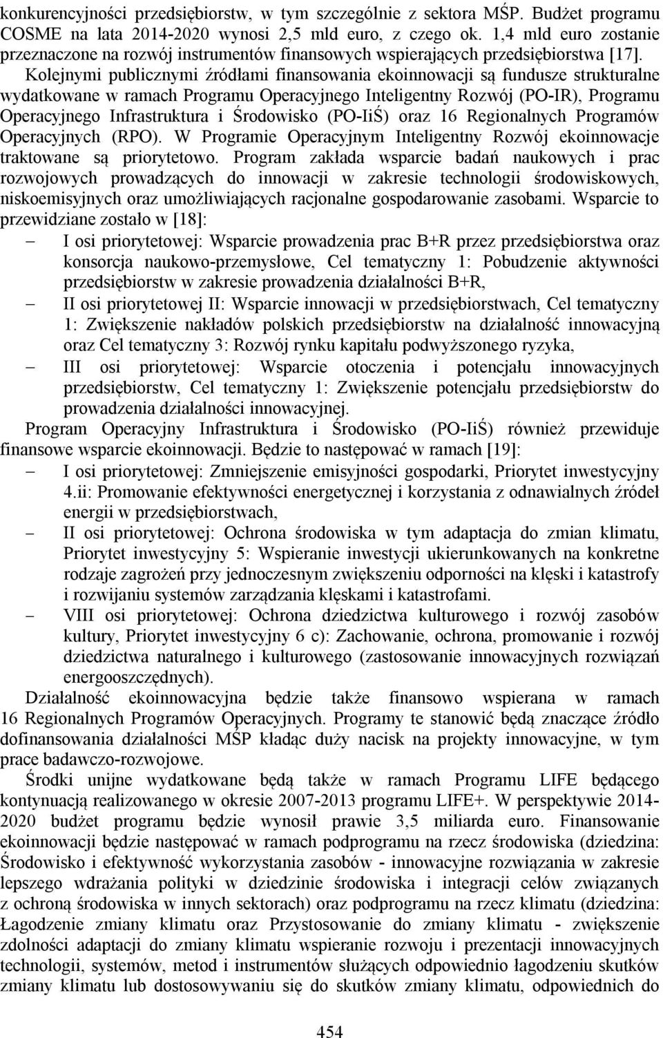 Kolejnymi publicznymi źródłami finansowania ekoinnowacji są fundusze strukturalne wydatkowane w ramach Programu Operacyjnego Inteligentny Rozwój (PO-IR), Programu Operacyjnego Infrastruktura i