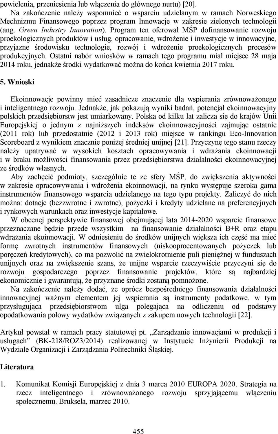 Program ten oferował MŚP dofinansowanie rozwoju proekologicznych produktów i usług, opracowanie, wdrożenie i inwestycje w innowacyjne, przyjazne środowisku technologie, rozwój i wdrożenie