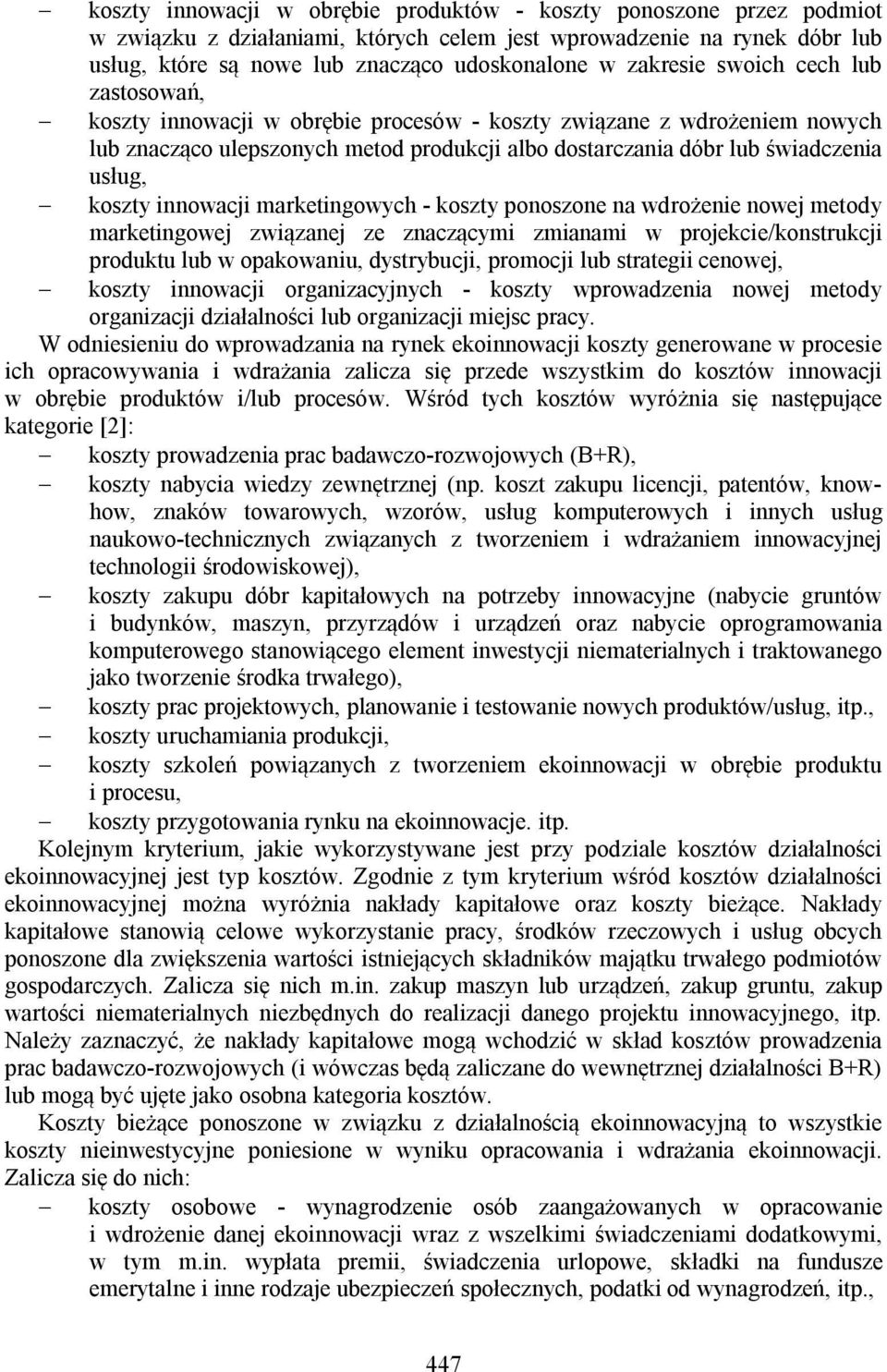 koszty innowacji marketingowych - koszty ponoszone na wdrożenie nowej metody marketingowej związanej ze znaczącymi zmianami w projekcie/konstrukcji produktu lub w opakowaniu, dystrybucji, promocji