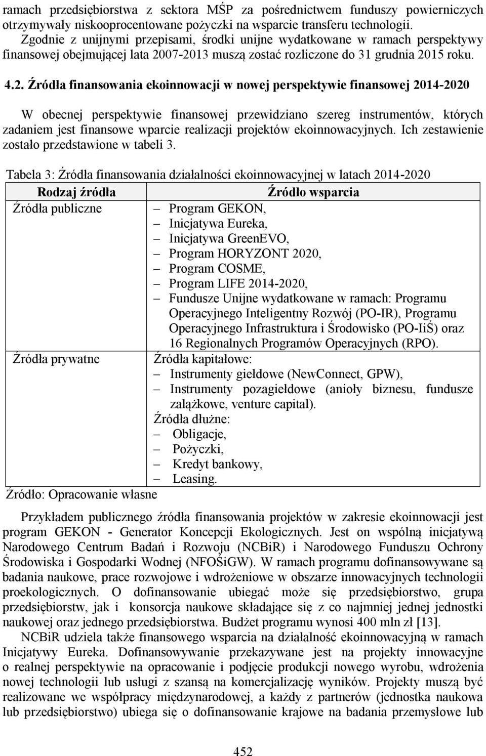 07-2013 muszą zostać rozliczone do 31 grudnia 2015 roku. 4.2. Źródła finansowania ekoinnowacji w nowej perspektywie finansowej 2014-2020 W obecnej perspektywie finansowej przewidziano szereg