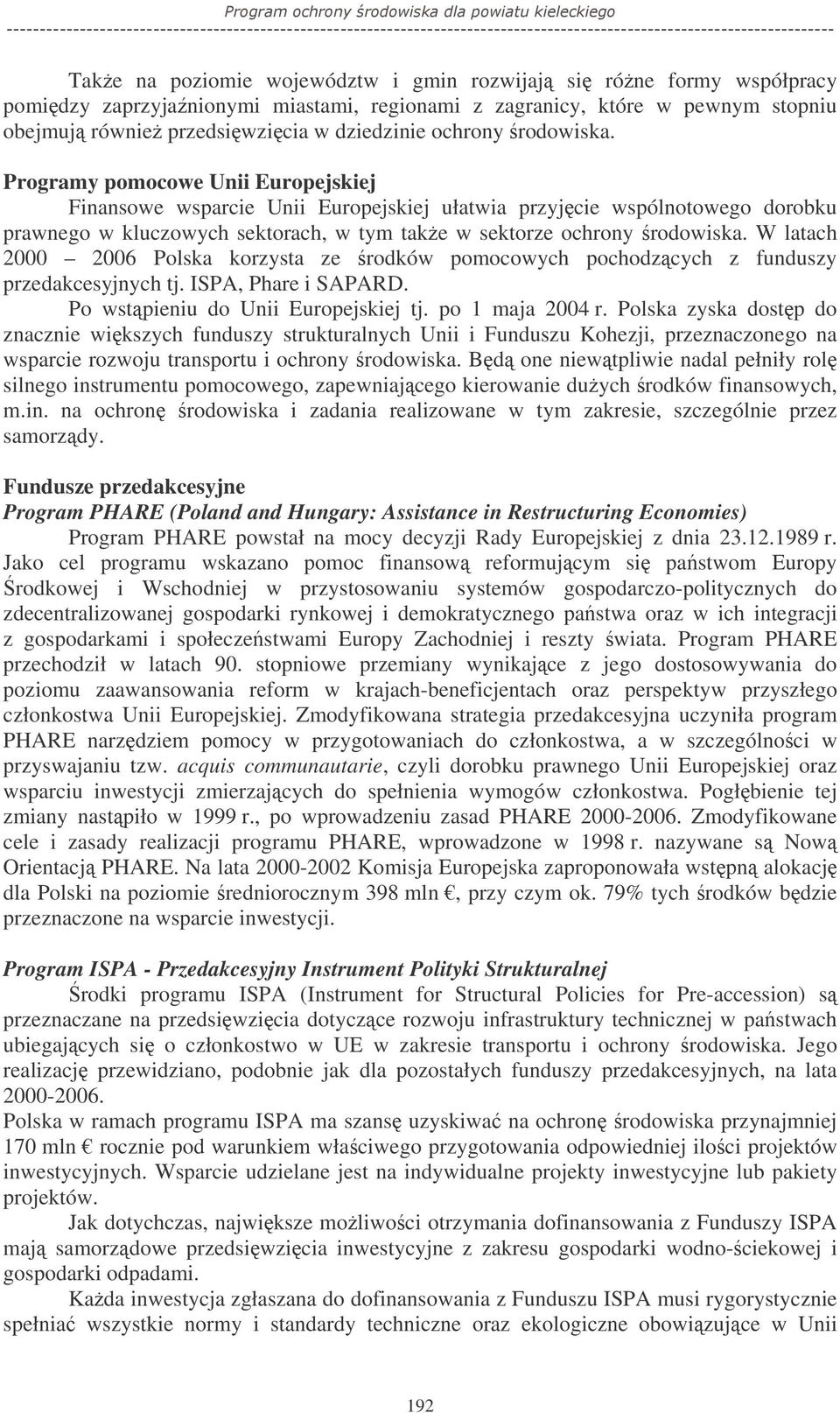 W latach 2000 2006 Polska korzysta ze rodków pomocowych pochodzcych z funduszy przedakcesyjnych tj. ISPA, Phare i SAPARD. Po wstpieniu do Unii Europejskiej tj. po 1 maja 2004 r.