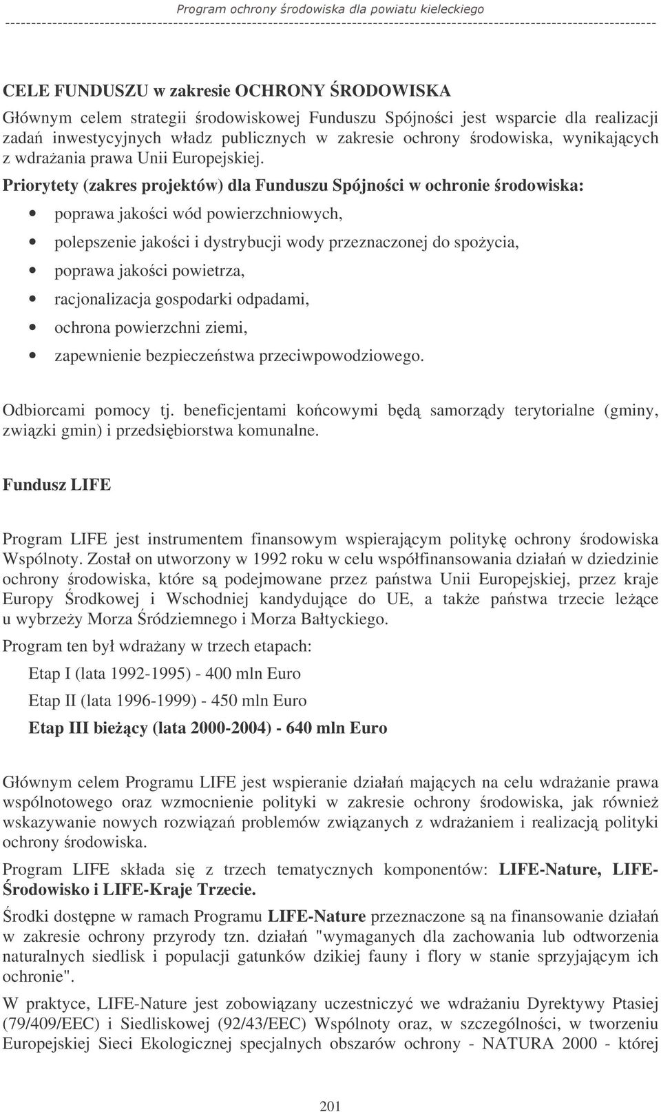 Priorytety (zakres projektów) dla Funduszu Spójnoci w ochronie rodowiska: poprawa jakoci wód powierzchniowych, polepszenie jakoci i dystrybucji wody przeznaczonej do spoycia, poprawa jakoci