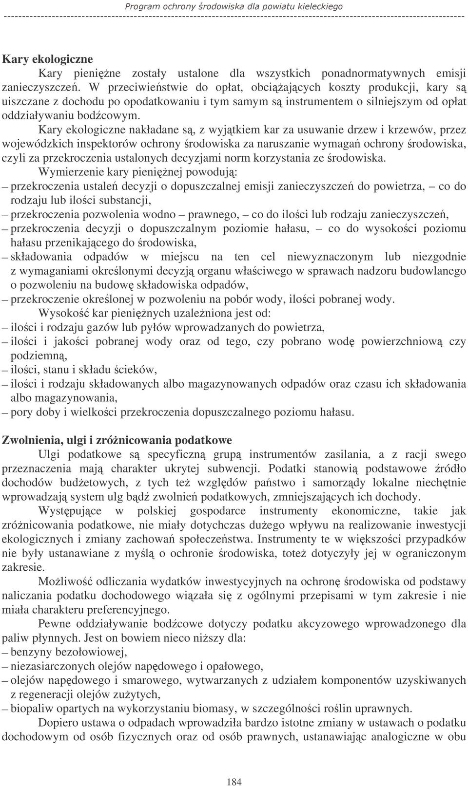 Kary ekologiczne nakładane s, z wyjtkiem kar za usuwanie drzew i krzewów, przez wojewódzkich inspektorów ochrony rodowiska za naruszanie wymaga ochrony rodowiska, czyli za przekroczenia ustalonych