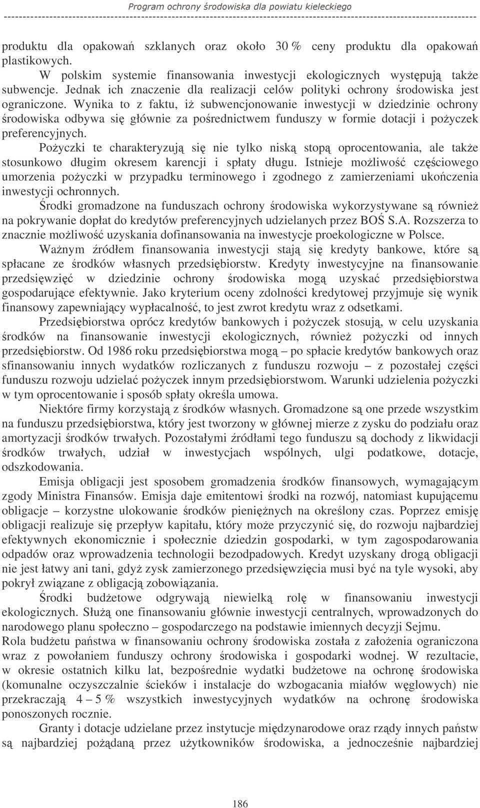 Wynika to z faktu, i subwencjonowanie inwestycji w dziedzinie ochrony rodowiska odbywa si głównie za porednictwem funduszy w formie dotacji i poyczek preferencyjnych.