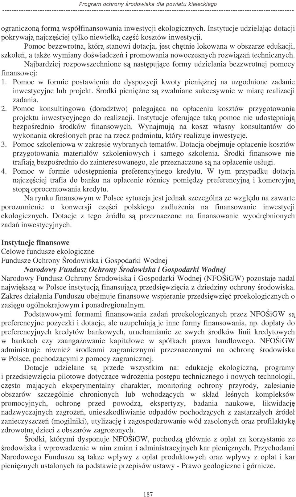 Najbardziej rozpowszechnione s nastpujce formy udzielania bezzwrotnej pomocy finansowej: 1. Pomoc w formie postawienia do dyspozycji kwoty pieninej na uzgodnione zadanie inwestycyjne lub projekt.