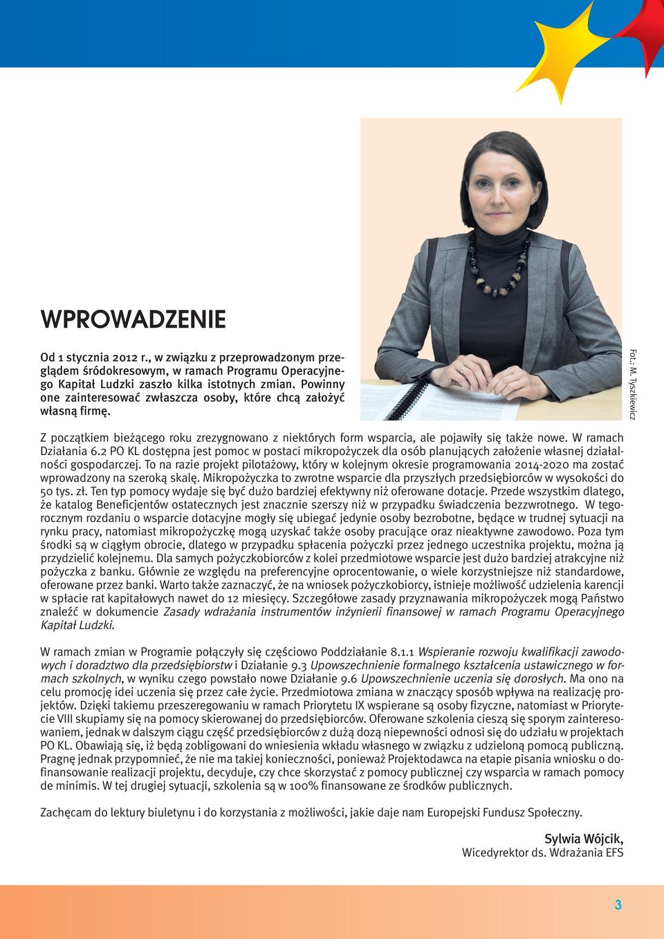 W ramach. Działania 6.2 PO KL dostępna jest pomoc w postaci mikropożyczek dla osób planujących założenie własnej działalności gospodarczej.