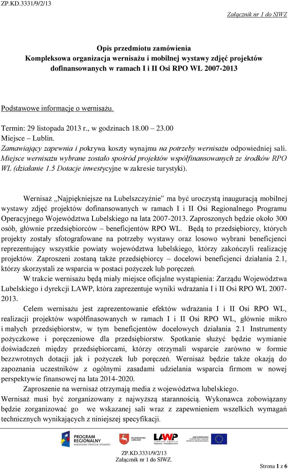 Miejsce wernisażu wybrane zostało spośród projektów współfinansowanych ze środków RPO WL (działanie 1.5 Dotacje inwestycyjne w zakresie turystyki).