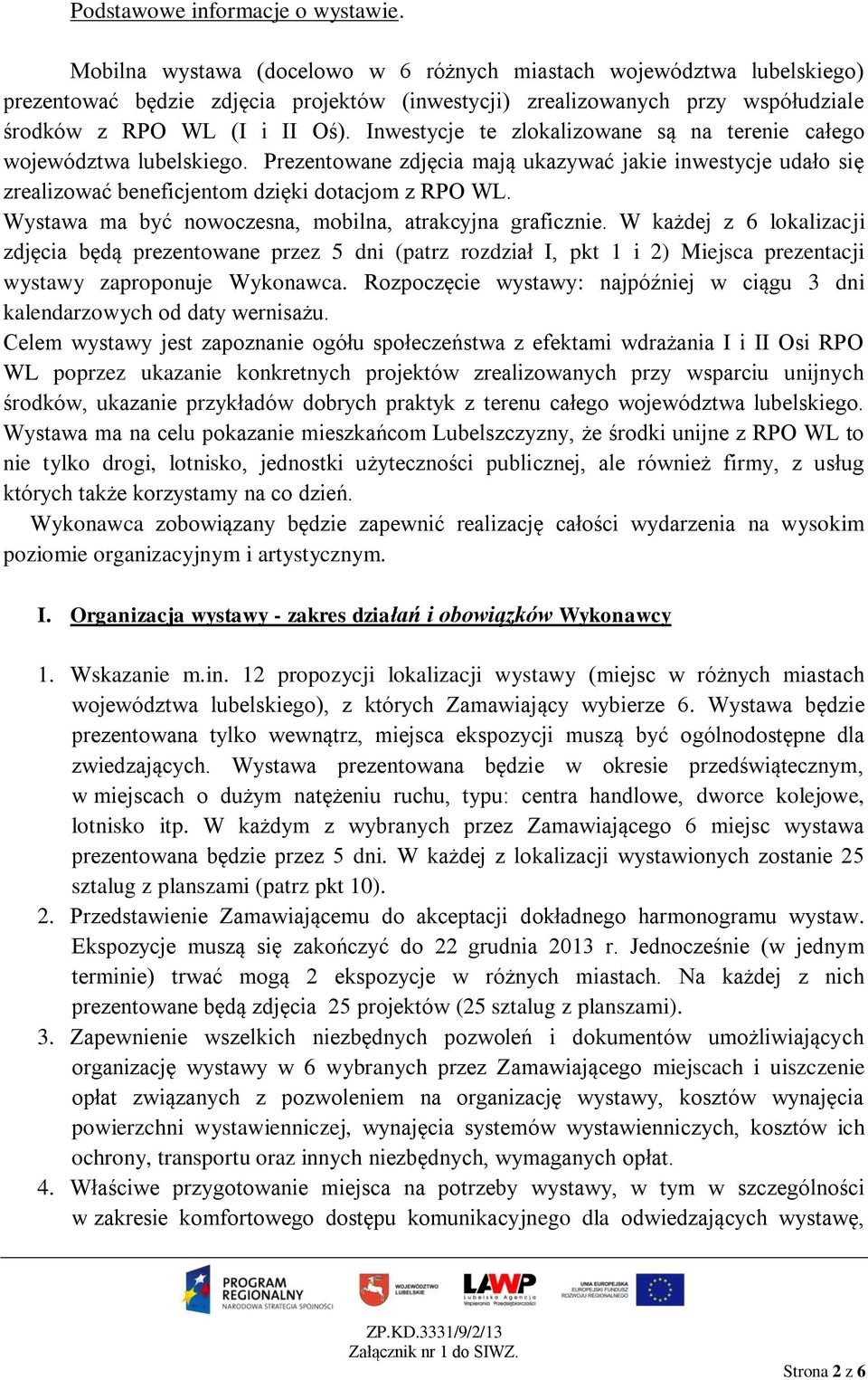 Inwestycje te zlokalizowane są na terenie całego województwa lubelskiego. Prezentowane zdjęcia mają ukazywać jakie inwestycje udało się zrealizować beneficjentom dzięki dotacjom z RPO WL.