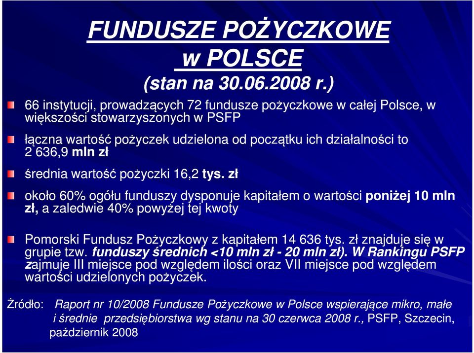 wartość pożyczki 16,2 tys. zł około 60% ogółu funduszy dysponuje kapitałem o wartości poniżej 10 mln zł, a zaledwie 40% powyżej tej kwoty Pomorski Fundusz Pożyczkowy z kapitałem 14 636 tys.