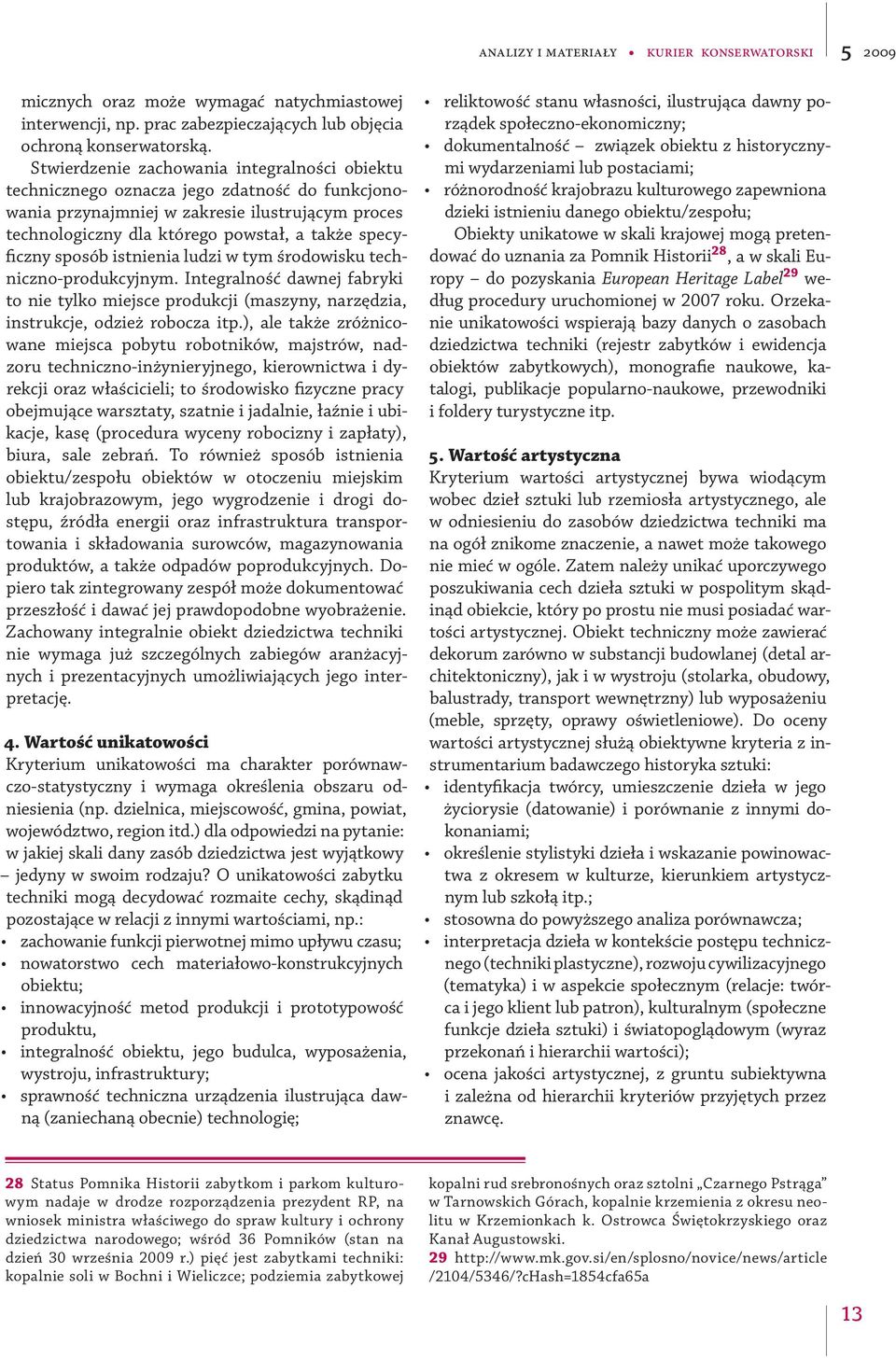 sposób istnienia ludzi w tym środowisku techniczno-produkcyjnym. Integralność dawnej fabryki to nie tylko miejsce produkcji (maszyny, narzędzia, instrukcje, odzież robocza itp.