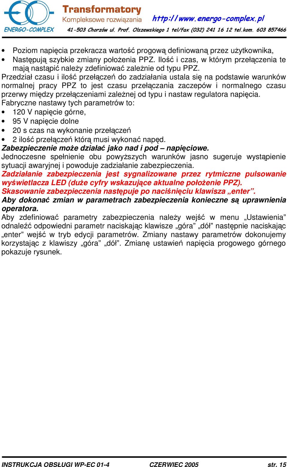 nastaw regulatora napicia. Fabryczne nastawy tych parametrów to: 120 V napicie górne, 95 V napicie dolne 20 s czas na wykonanie przełcze 2 ilo przełcze któr musi wykona napd.