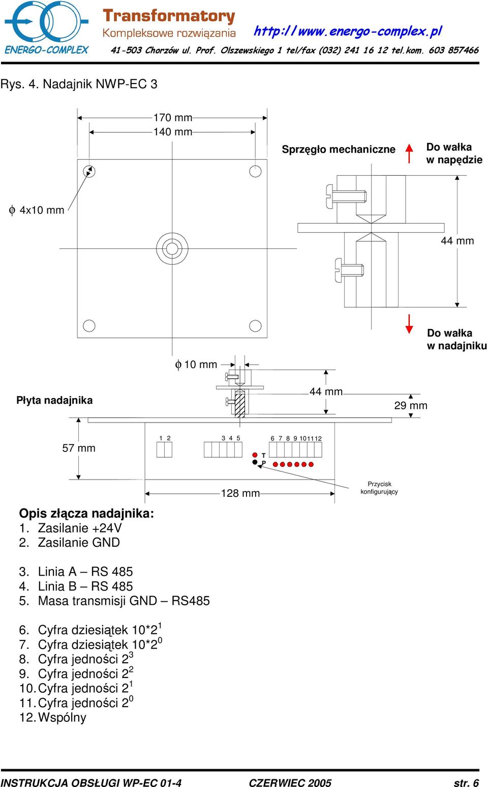 mm 29 mm 57 mm 1 2 3 4 5 T P 6 7 8 9 101112 Opis złcza nadajnika: 1. Zasilanie +24V 2. Zasilanie GND 3. Linia A RS 485 4.