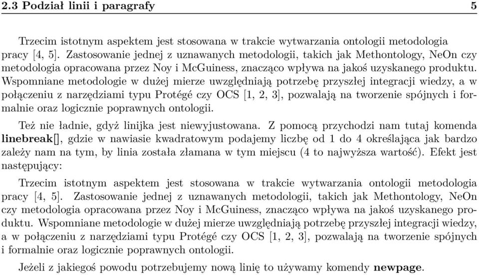 Wspomniane metodologie w dużej mierze uwzględniają potrzebę przyszłej integracji wiedzy, a w połączeniu z narzędziami typu Protégé czy OCS [1, 2, 3], pozwalają na tworzenie spójnych i formalnie oraz