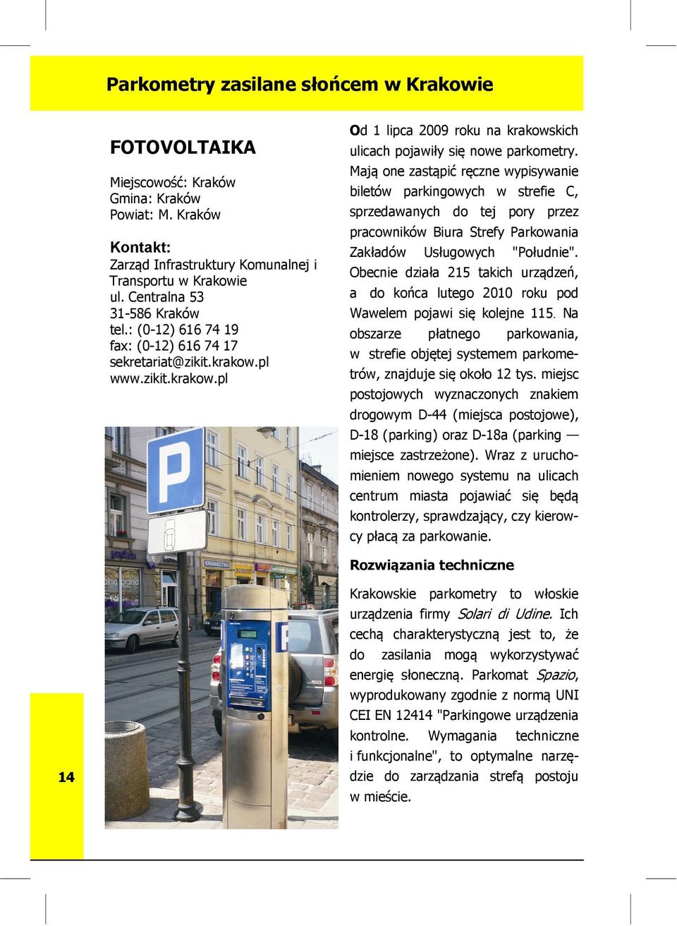 Mają one zastąpić ręczne wypisywanie biletów parkingowych w strefie C, sprzedawanych do tej pory przez pracowników Biura Strefy Parkowania Zakładów Usługowych "Południe".