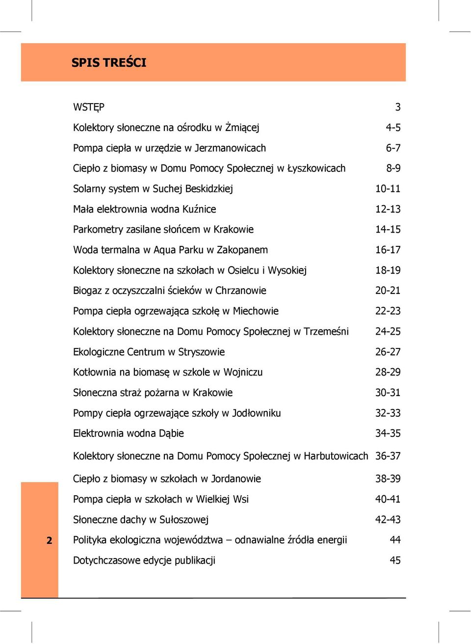 18-19 Biogaz z oczyszczalni ścieków w Chrzanowie 20-21 Pompa ciepła ogrzewająca szkołę w Miechowie 22-23 Kolektory słoneczne na Domu Pomocy Społecznej w Trzemeśni 24-25 Ekologiczne Centrum w