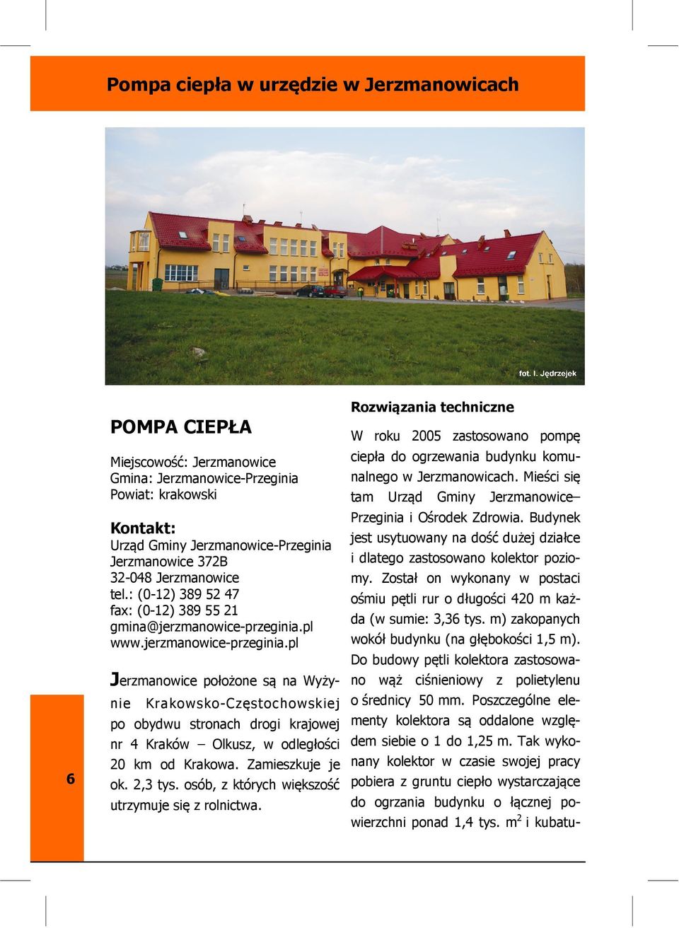 pl www.jerzmanowice-przeginia.pl W roku 2005 zastosowano pompę ciepła do ogrzewania budynku komunalnego w Jerzmanowicach. Mieści się tam Urząd Gminy Jerzmanowice Przeginia i Ośrodek Zdrowia.