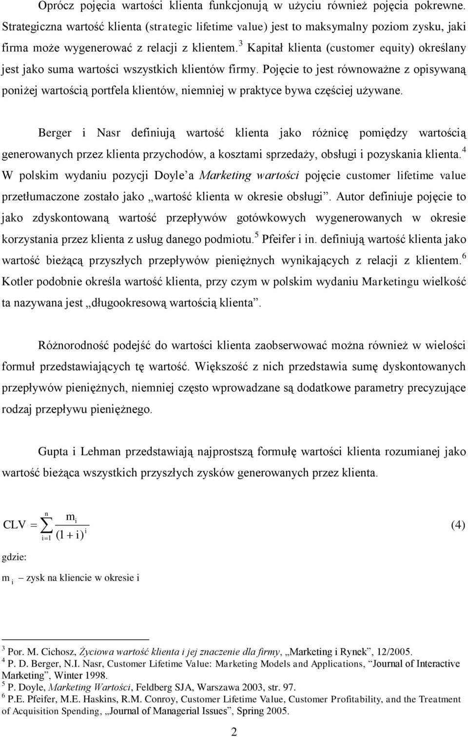 Berger Nasr defnują warość klena jako różncę pomędzy waroścą generowanych przez klena przychodów, a koszam sprzedaży, obsług pozyskana klena.