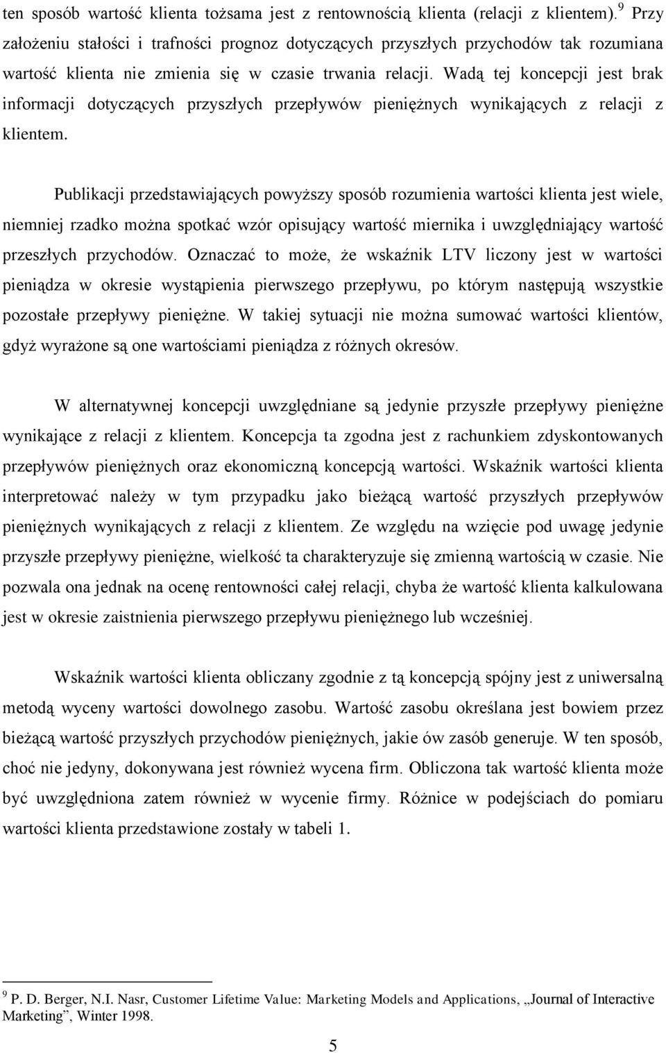 Wadą ej koncepcj jes brak nformacj doyczących przyszłych przepływów penężnych wynkających z relacj z klenem.