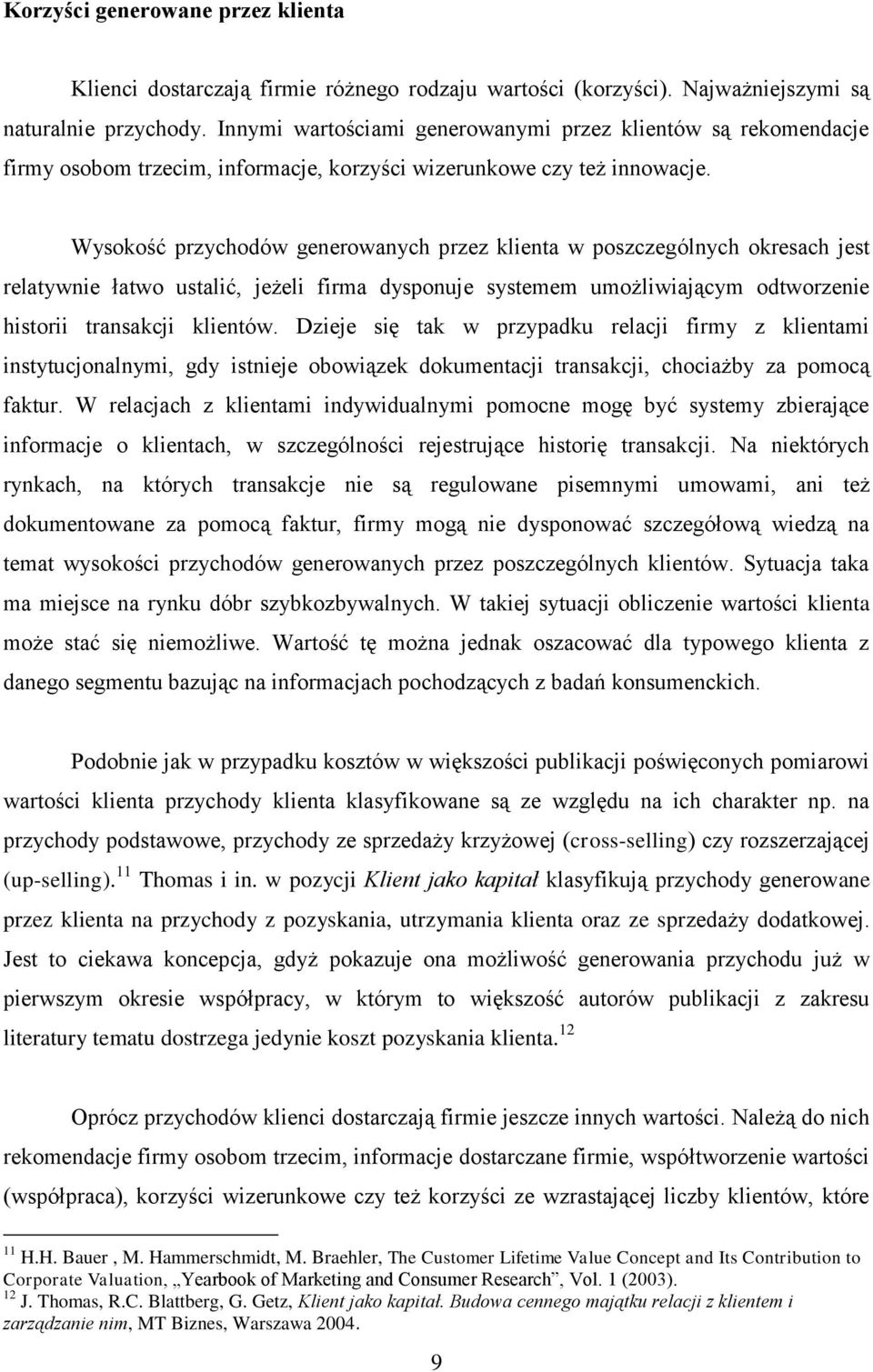 Wysokość przychodów generowanych przez klena w poszczególnych okresach jes relaywne ławo usalć, jeżel frma dysponuje sysemem umożlwającym odworzene hsor ransakcj klenów.